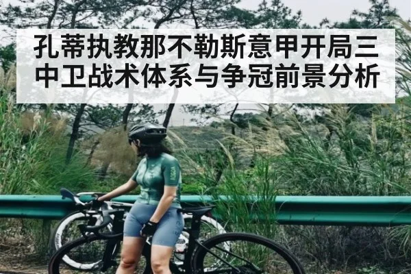 孔蒂执教那不勒斯意甲开局三中卫战术体系与争冠前景分析（kaiyun）